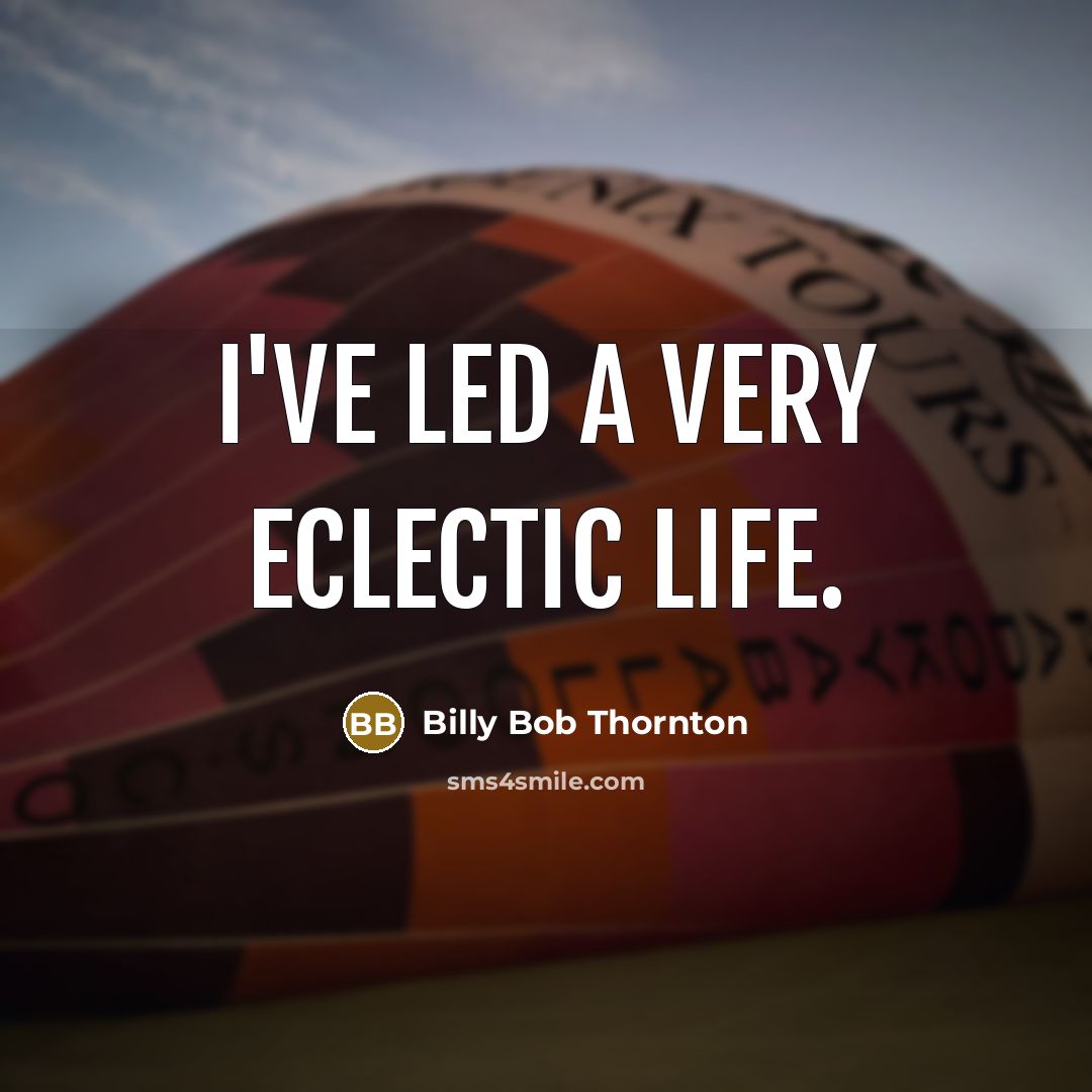 “I've led a very eclectic life.…” quote by Billy Bob Thornton
