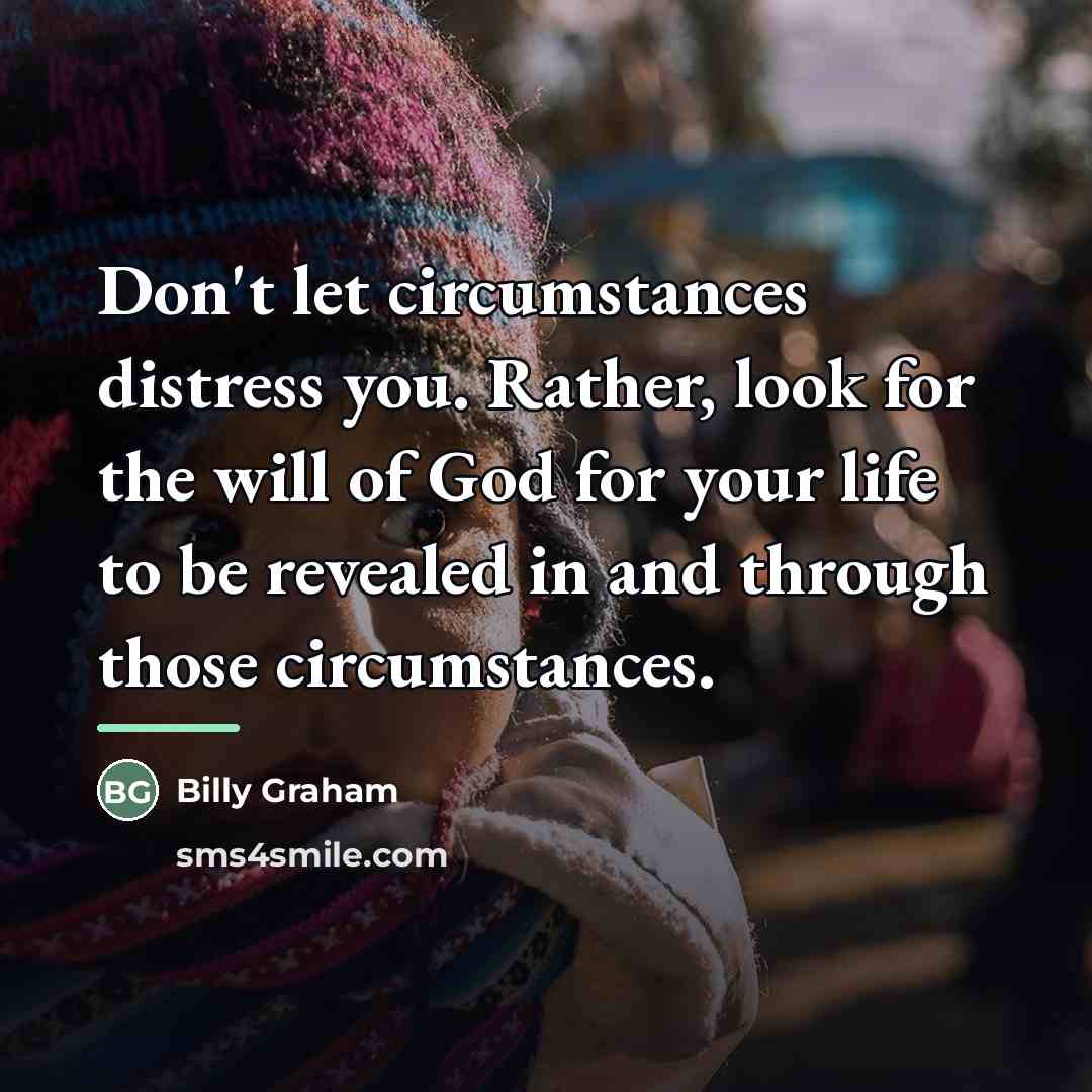 “Don't let circumstances distress you. Rather, look for the will…” quote by Billy Graham