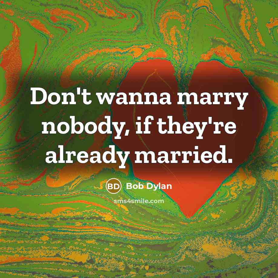 “Don't wanna marry nobody, if they're already married.…” quote by Bob Dylan