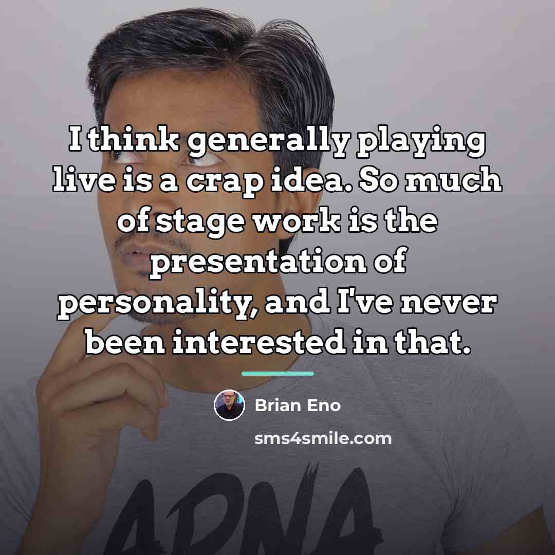 “I think generally playing live is a crap idea. So…” quote by Brian Eno