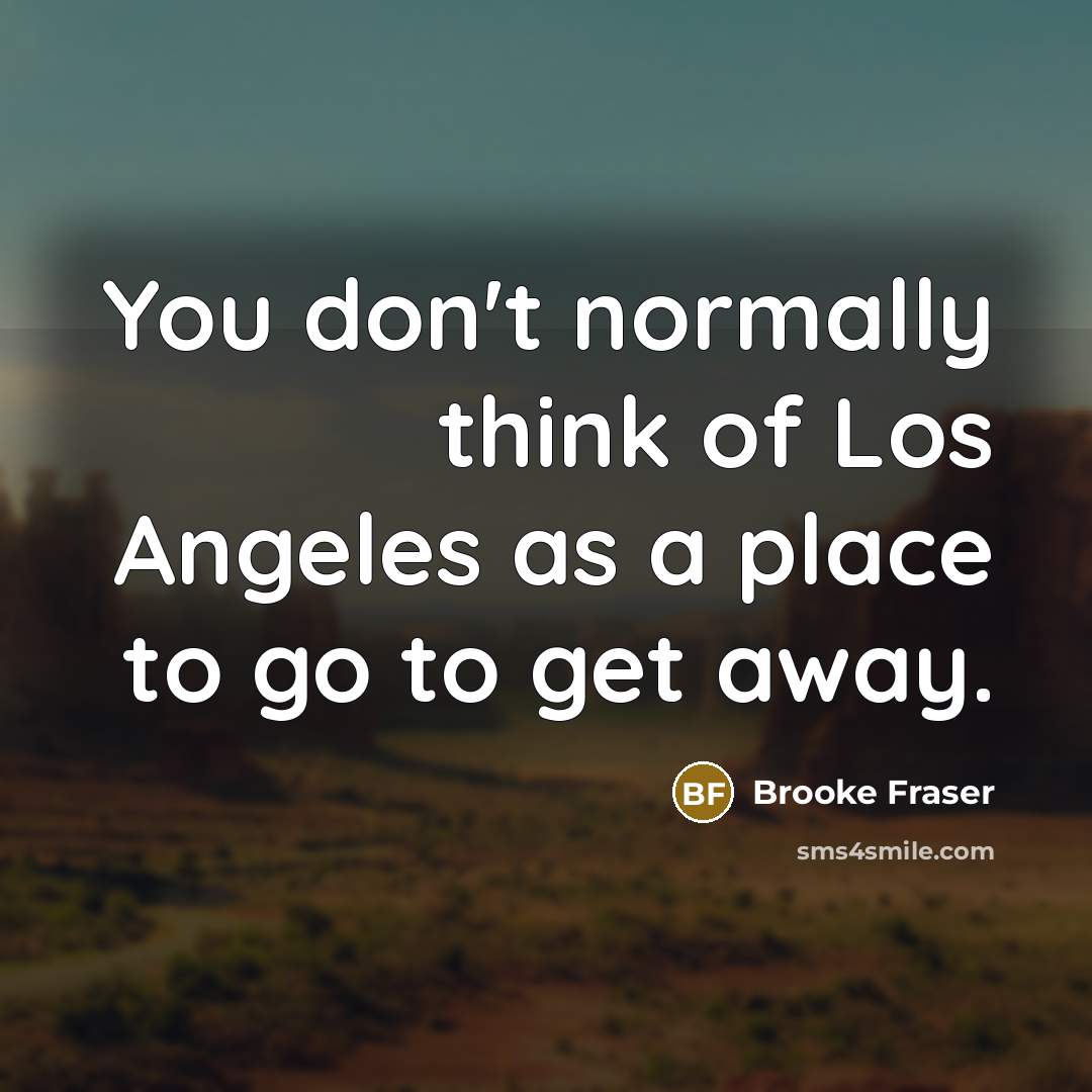 “You don't normally think of Los Angeles as a place…” quote by Brooke Fraser