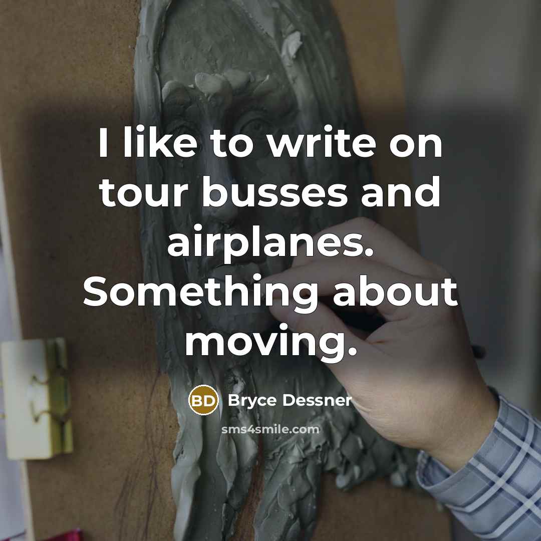 “I like to write on tour busses and airplanes. Something…” quote by Bryce Dessner