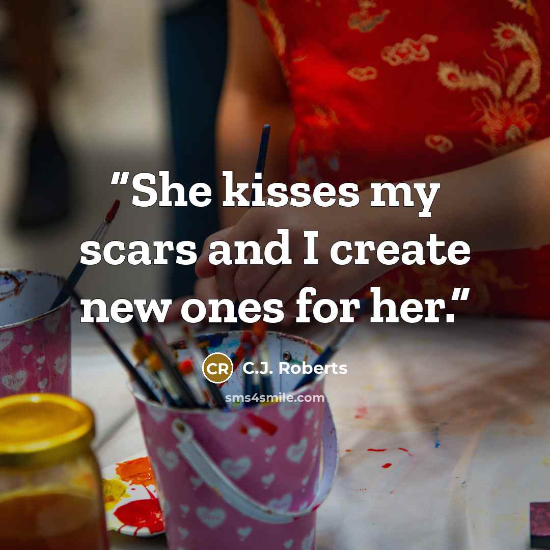 “She kisses my scars and I create new ones for her.” quote by C.J. Roberts
