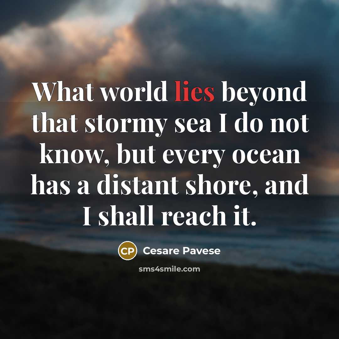 “What world lies beyond that stormy sea I do not…” quote by Cesare Pavese