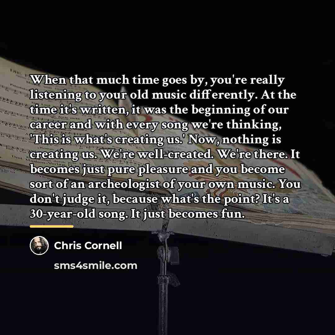 “When that much time goes by, you're really listening to…” quote by Chris Cornell