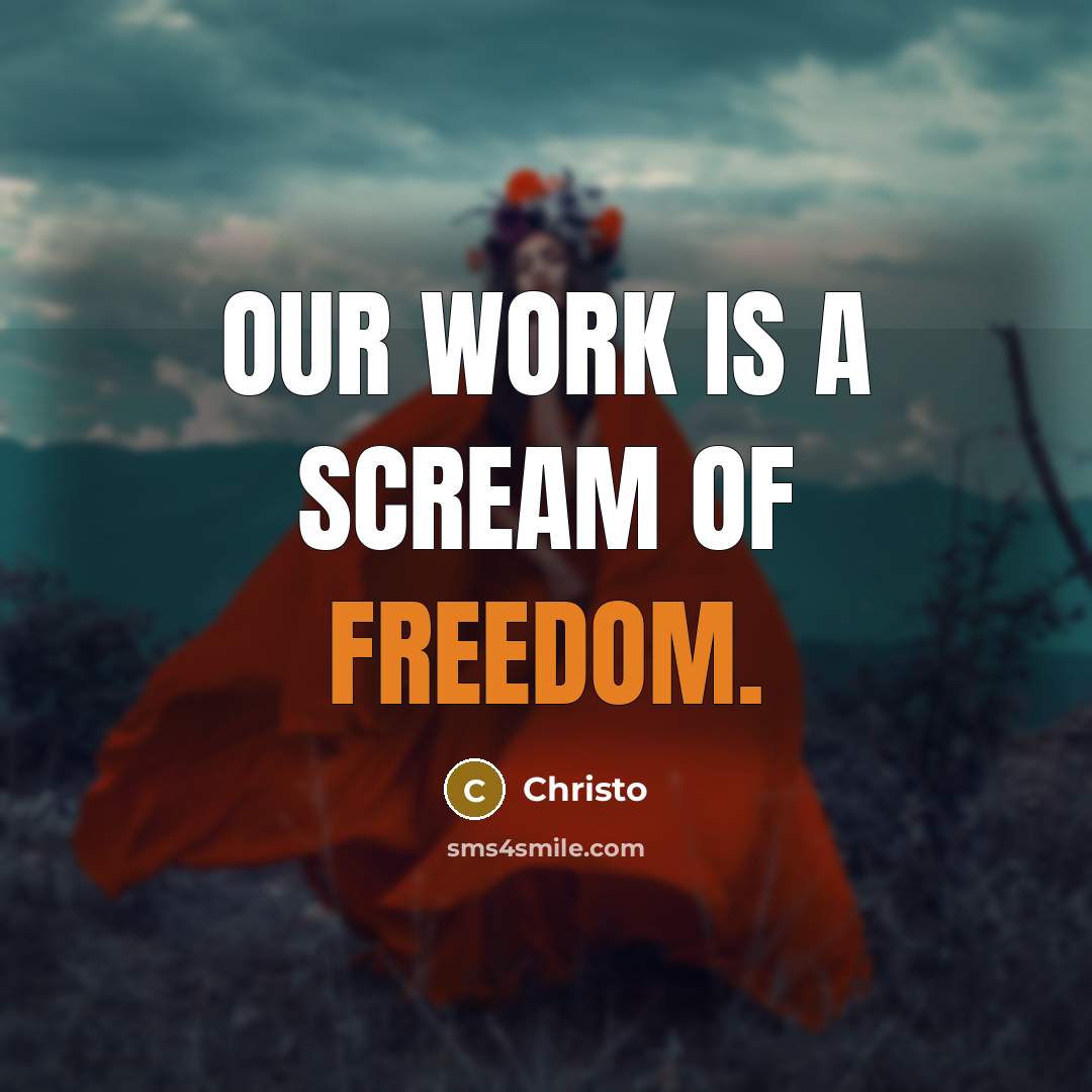 “Our work is a scream of freedom.…” quote by Christo