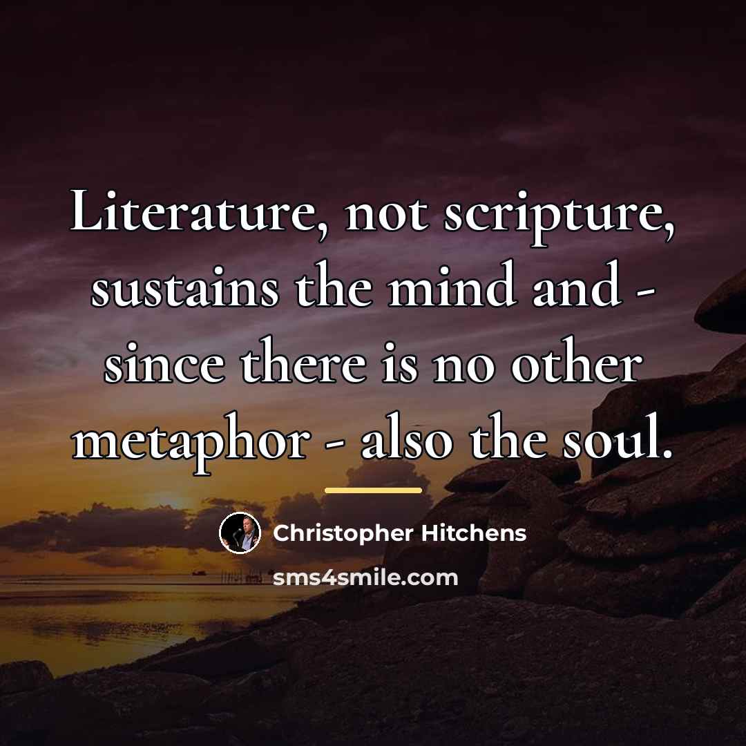 “Literature, not scripture, sustains the mind and - since there…” quote by Christopher Hitchens
