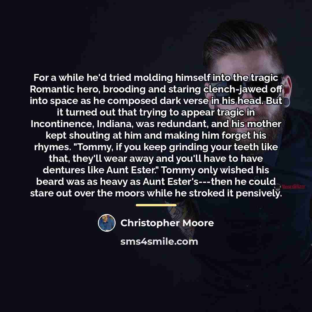 “For a while he'd tried molding himself into the tragic…” quote by Christopher Moore