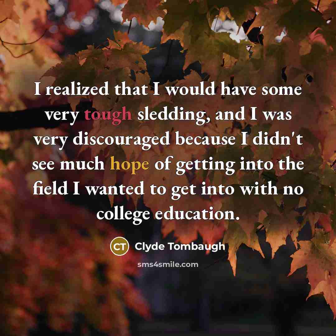 “I realized that I would have some very tough sledding,…” quote by Clyde Tombaugh