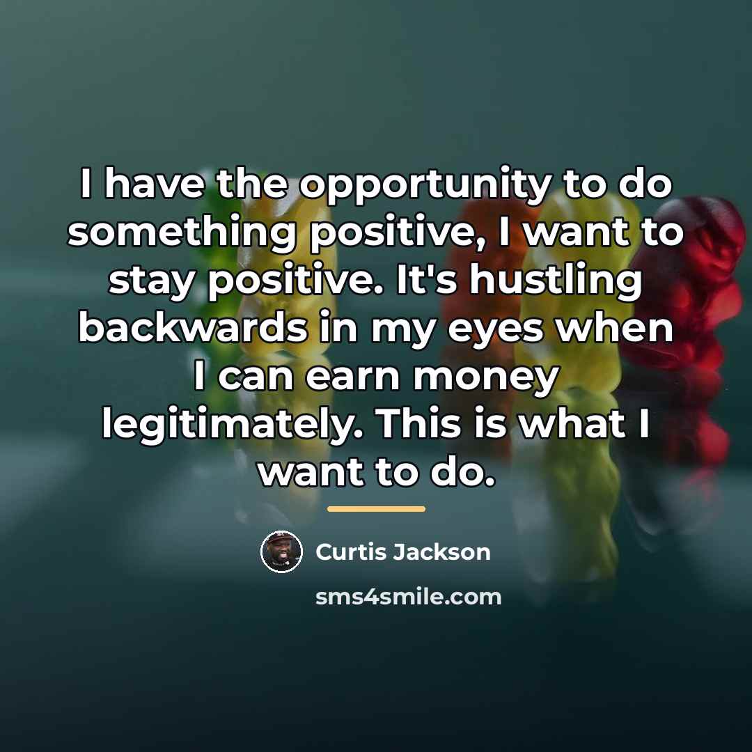 “I have the opportunity to do something positive, I want…” quote by Curtis Jackson