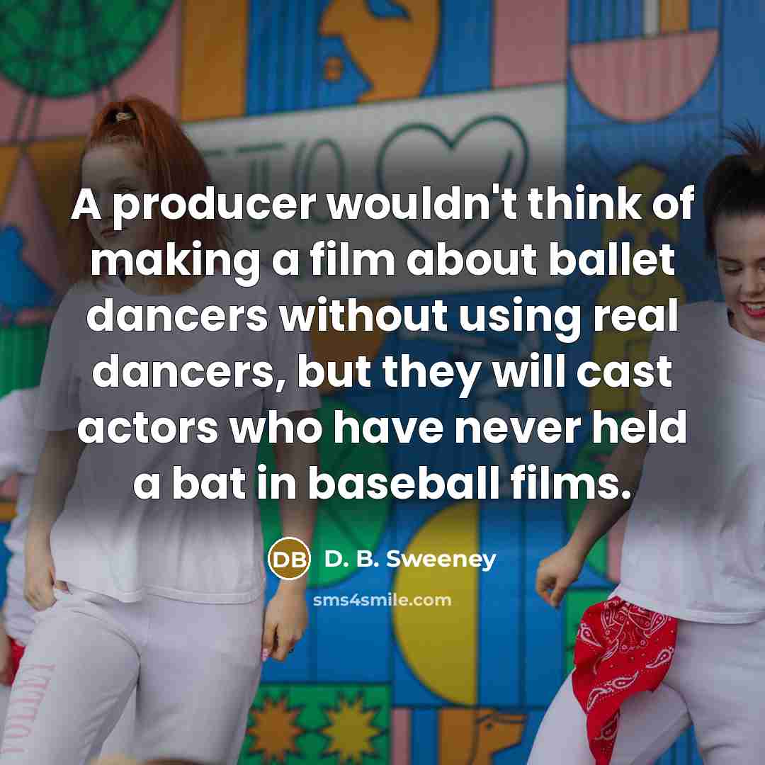“A producer wouldn't think of making a film about ballet…” quote by D. B. Sweeney
