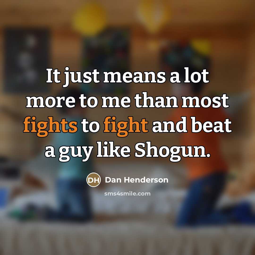 “It just means a lot more to me than most…” quote by Dan Henderson