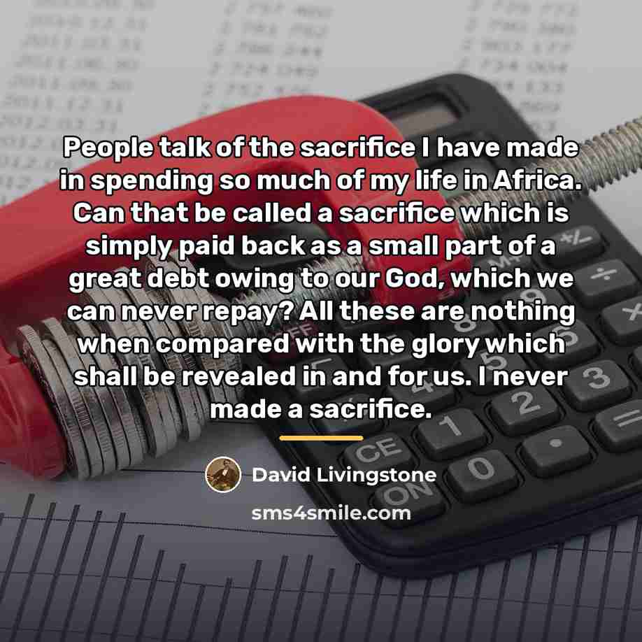 “People talk of the sacrifice I have made in spending…” quote by David Livingstone
