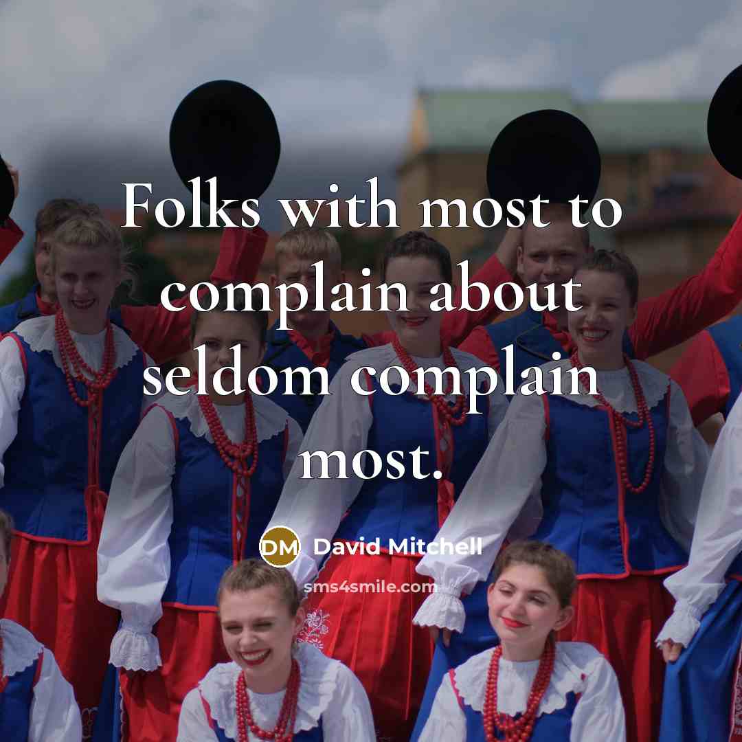 “Folks with most to complain about seldom complain most.…” quote by David Mitchell