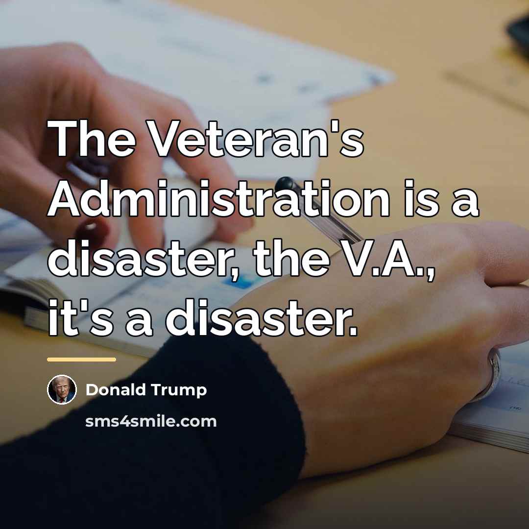 “The Veteran's Administration is a disaster, the V.A., it's a…” quote by Donald Trump