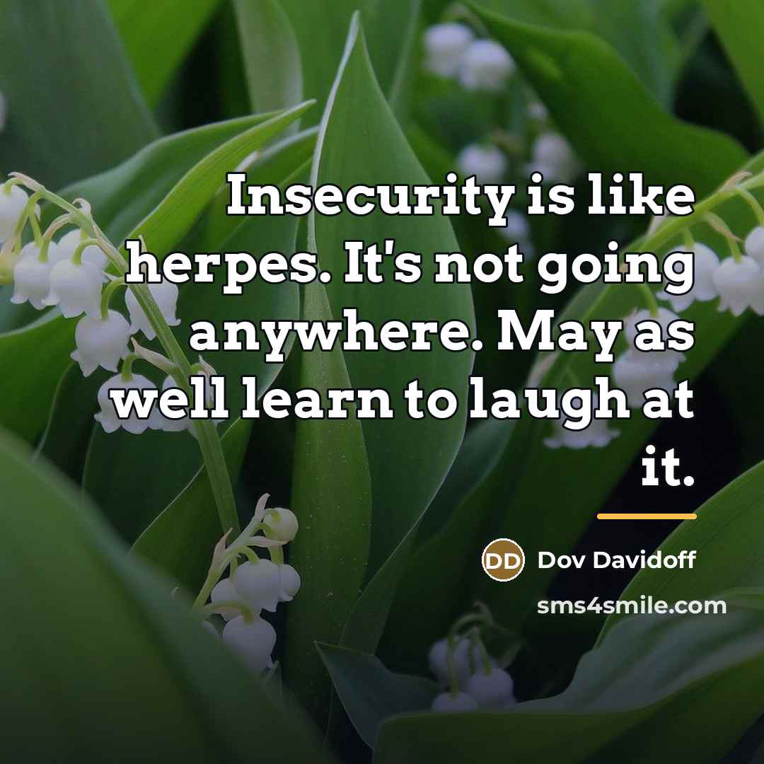 “Insecurity is like herpes. It's not going anywhere. May as…” quote by Dov Davidoff