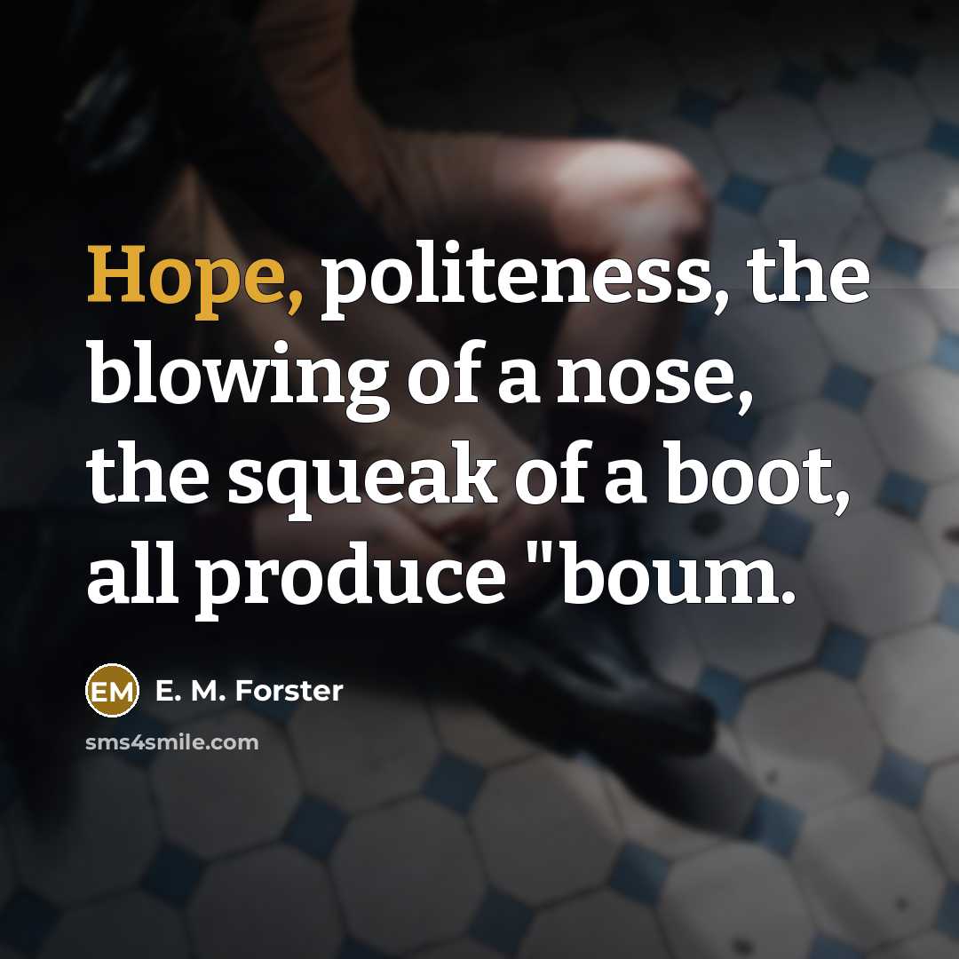 “Hope, politeness, the blowing of a nose, the squeak of…” quote by E. M. Forster