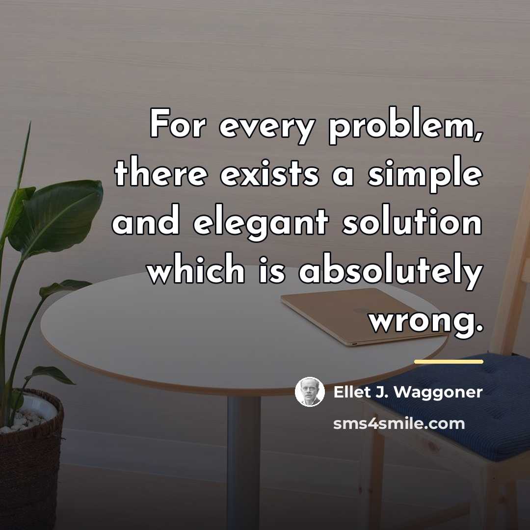 “For every problem, there exists a simple and elegant solution…” quote by Ellet J. Waggoner