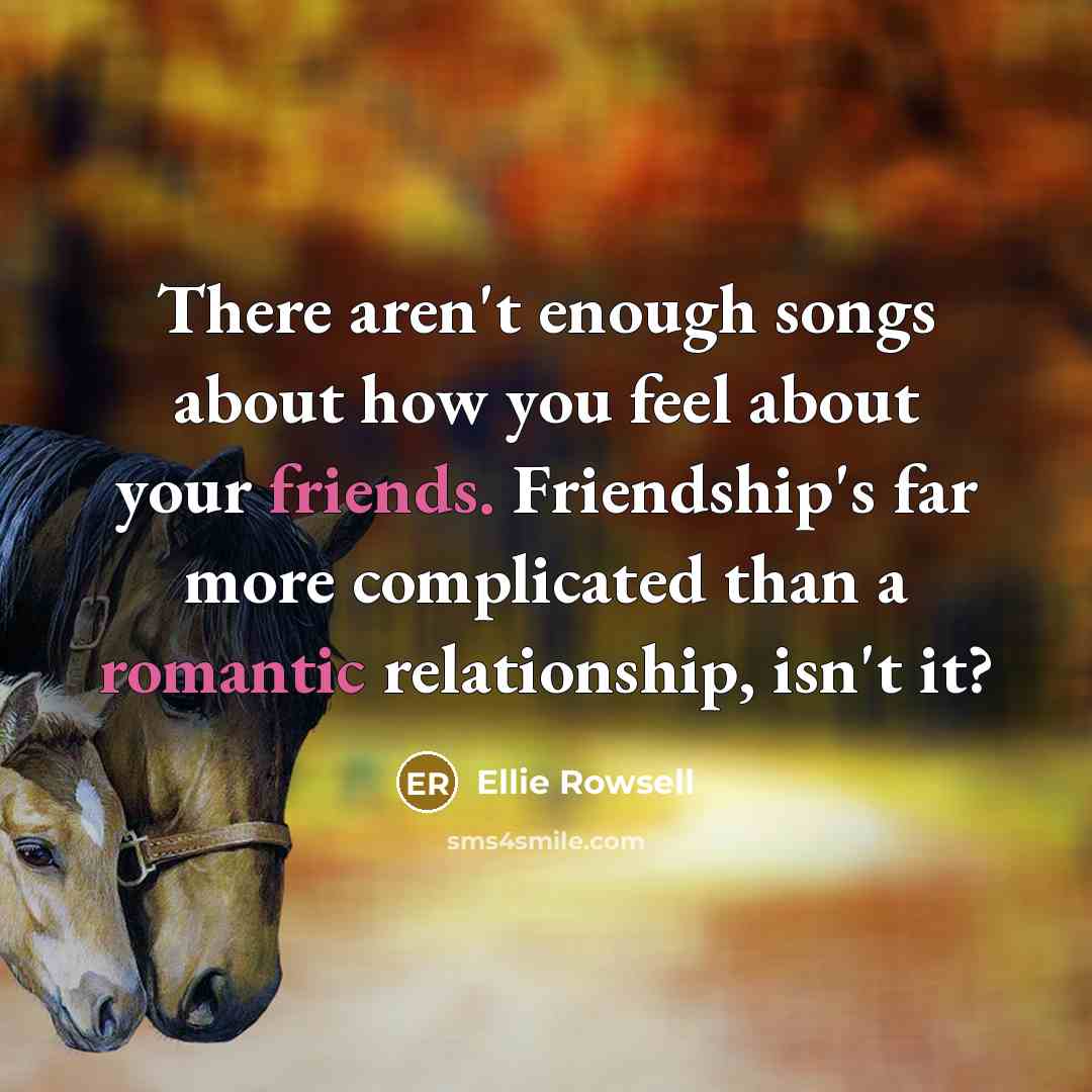 “There aren't enough songs about how you feel about your friends. Friendship's far more complicated than a romantic relationship, isn't it?” quote by Ellie Rowsell