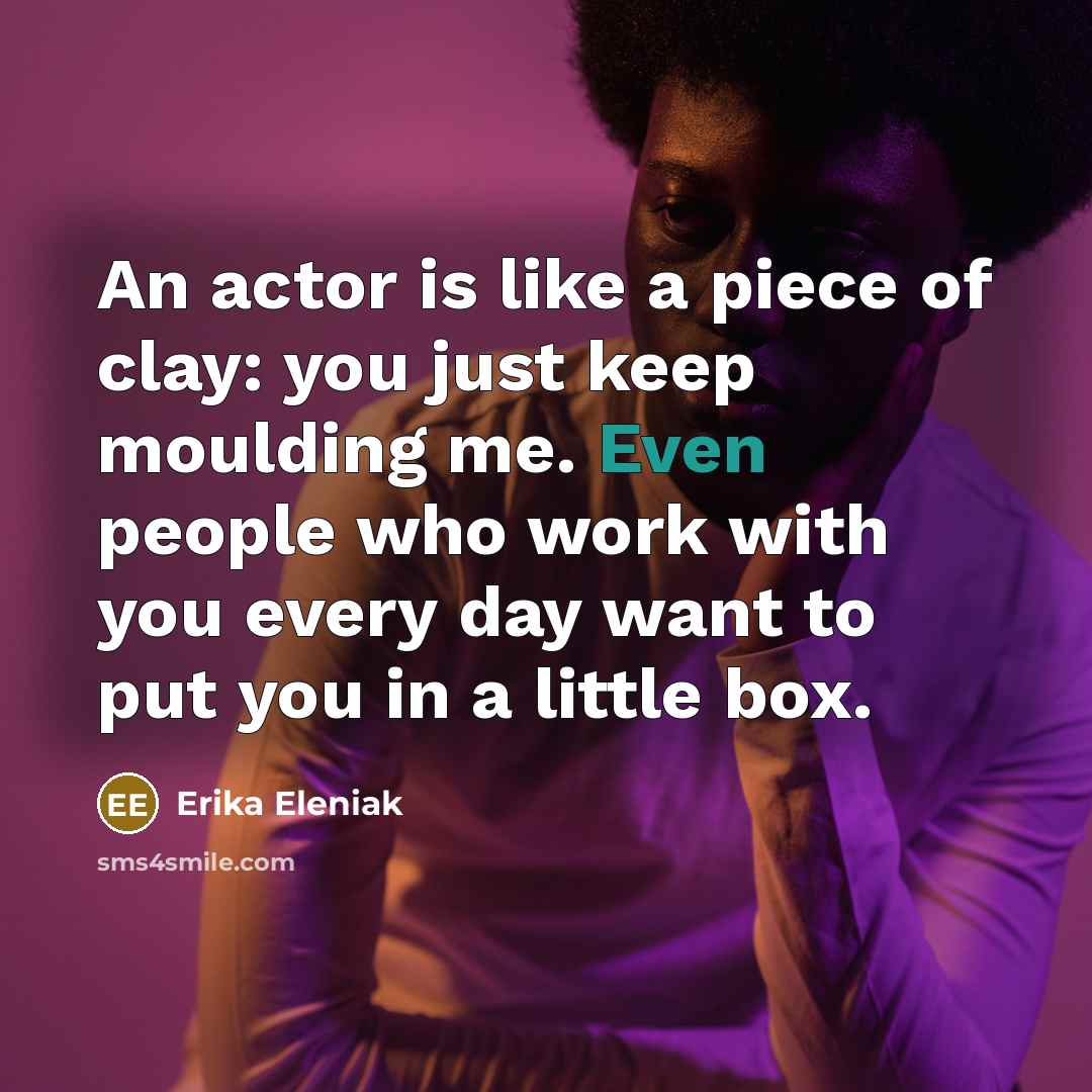 “An actor is like a piece of clay: you just…” quote by Erika Eleniak