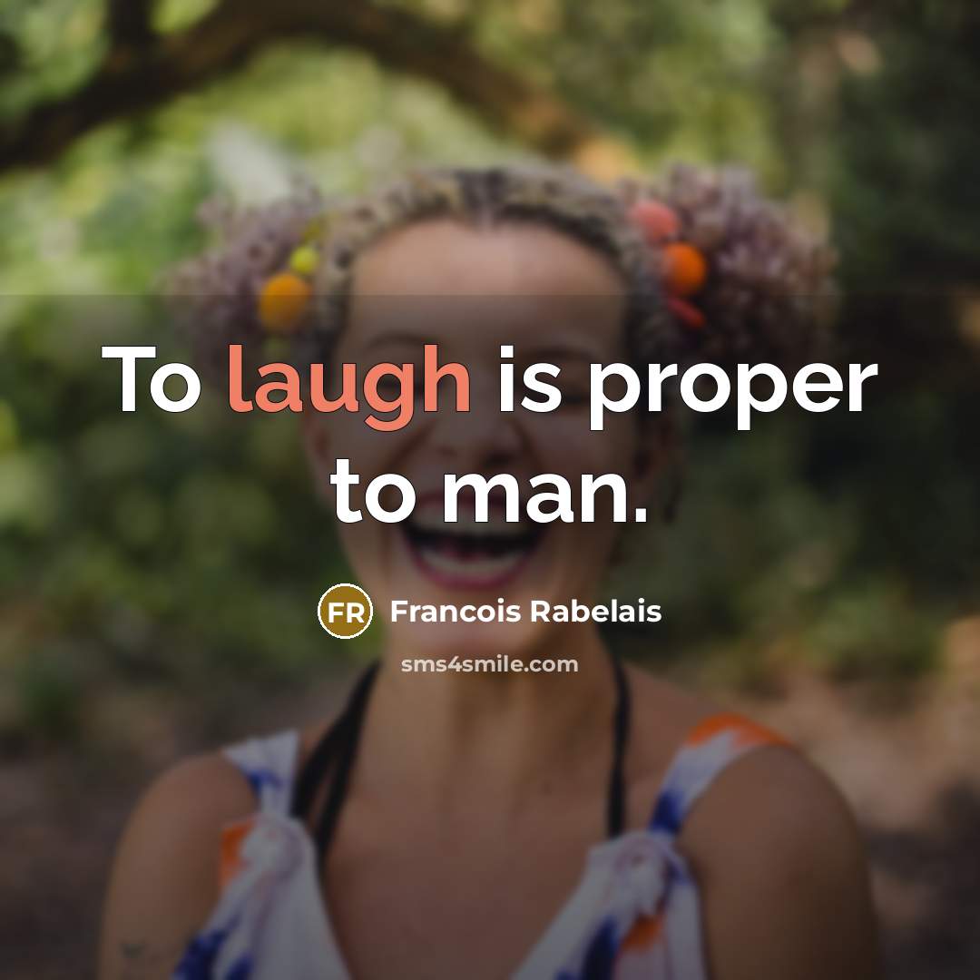 “To laugh is proper to man.…” quote by Francois Rabelais