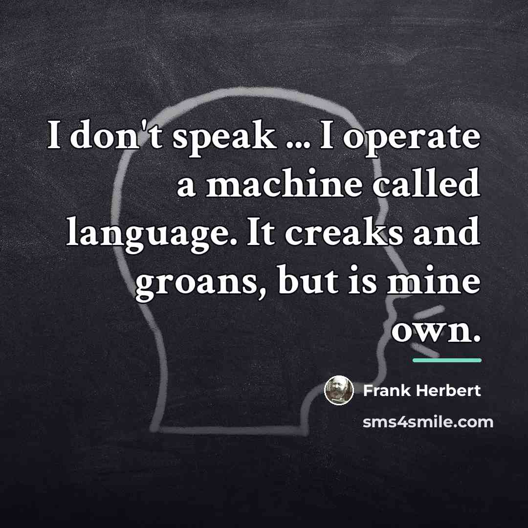 “I don't speak ... I operate a machine called language.…” quote by Frank Herbert