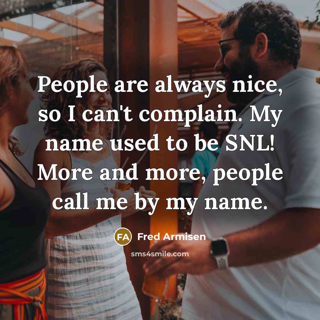 “People are always nice, so I can't complain. My name…” quote by Fred Armisen