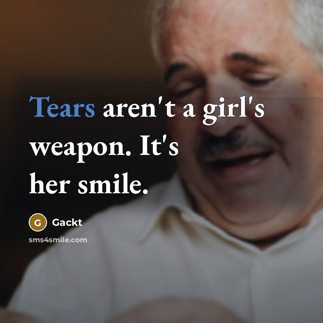 “Tears aren't a girl's weapon. It's her smile.…” quote by Gackt