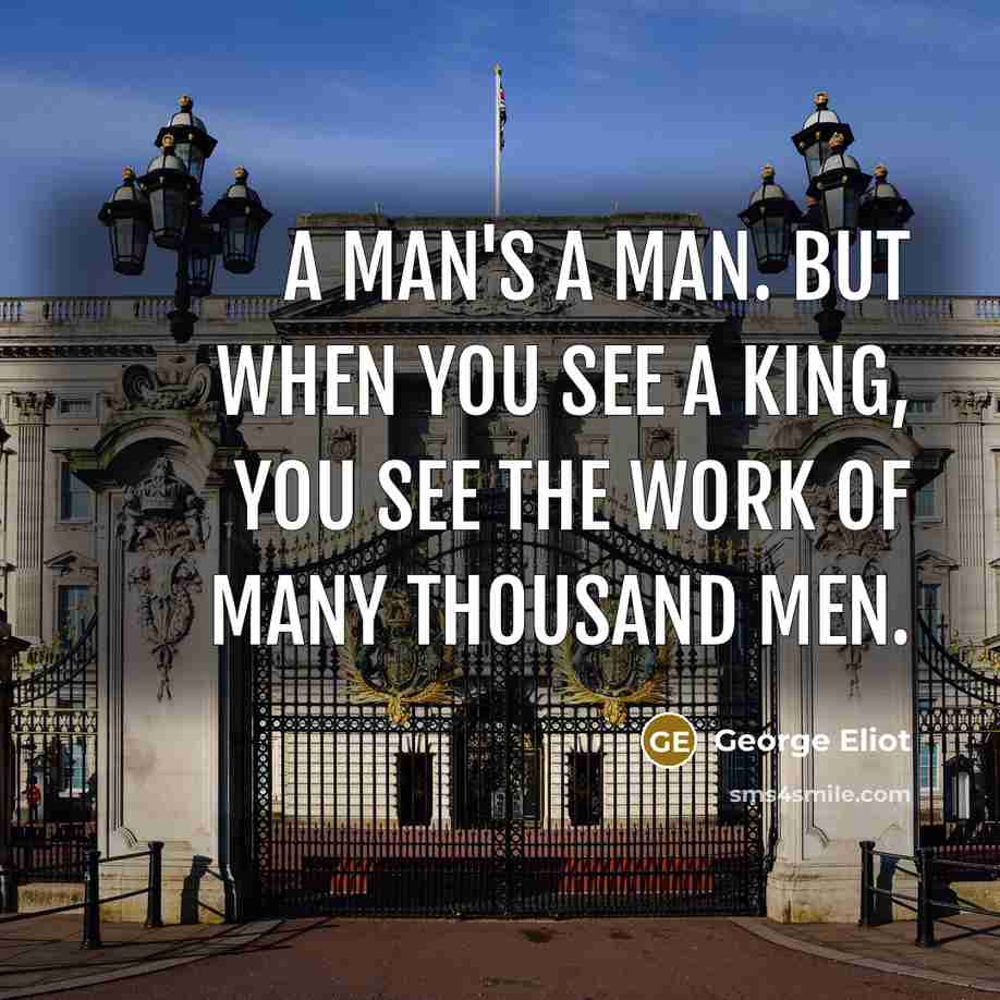 “A man's a man. But when you see a king,…” quote by George Eliot