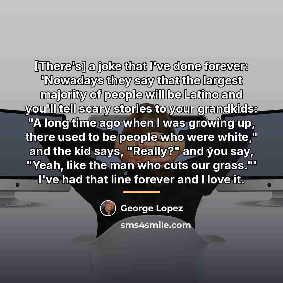 “[There's] a joke that I've done forever: 'Nowadays they say…” quote by George Lopez