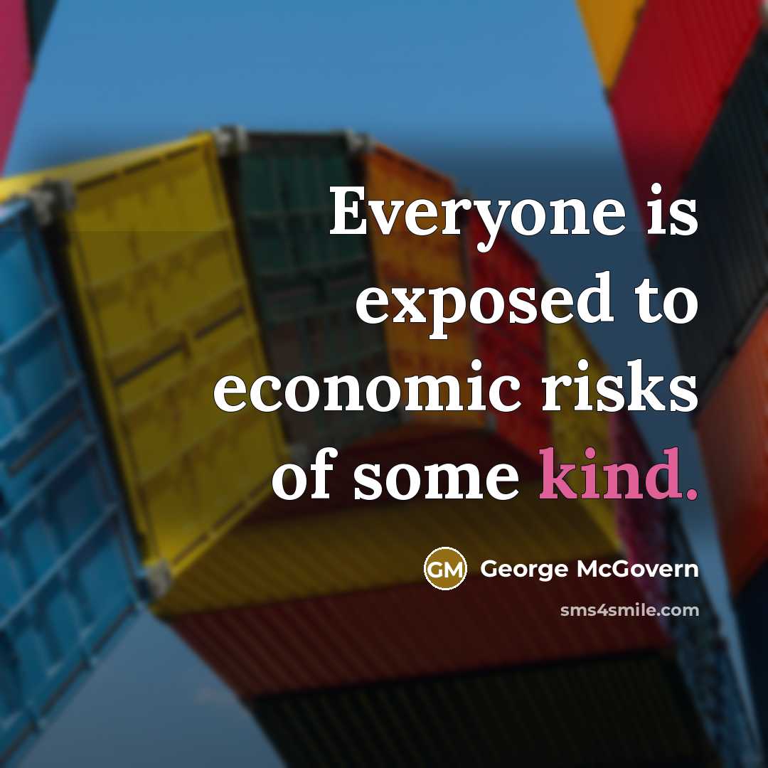 “Everyone is exposed to economic risks of some kind.…” quote by George McGovern