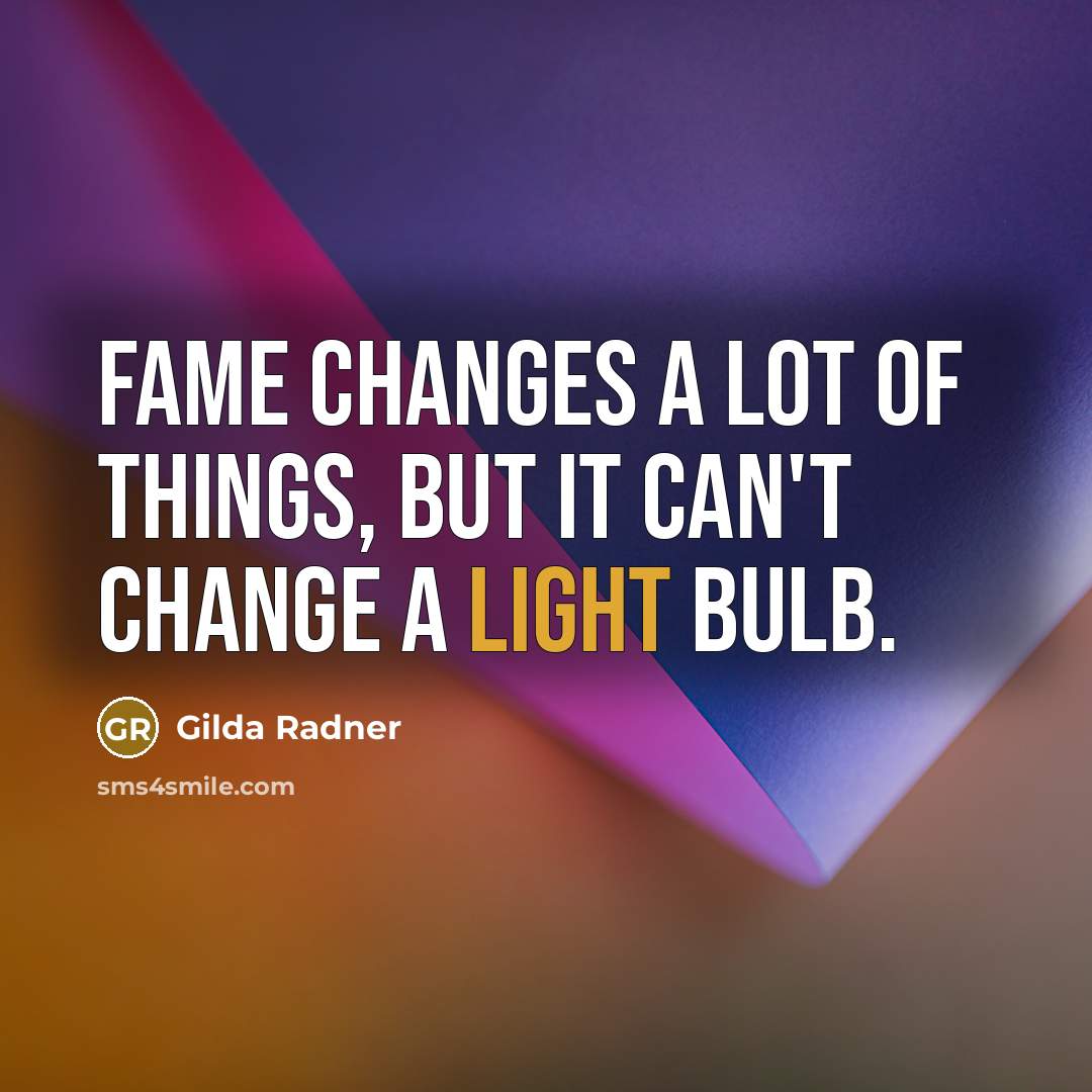 “Fame changes a lot of things, but it can't change…” quote by Gilda Radner