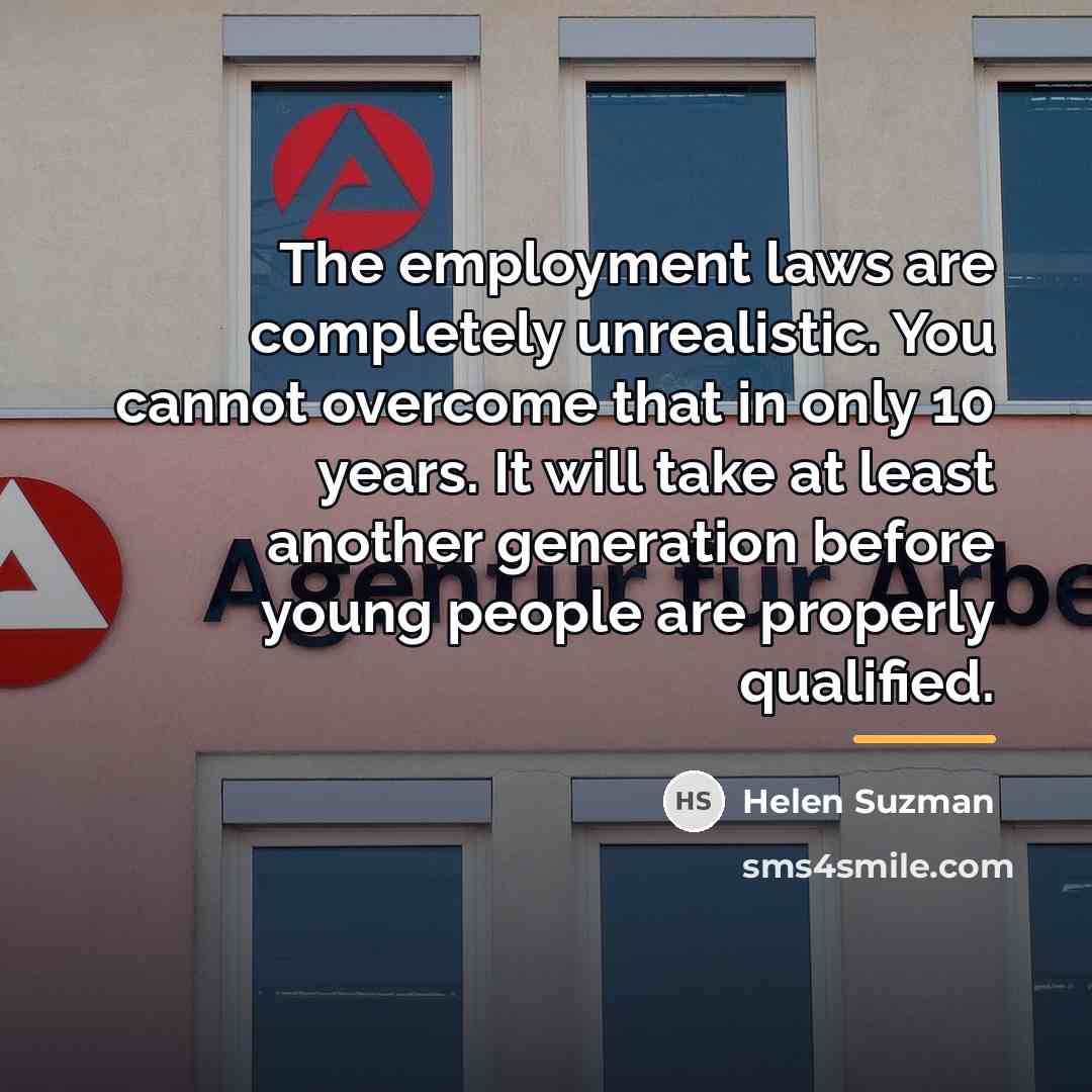 “The employment laws are completely unrealistic. You cannot overcome that…” quote by Helen Suzman