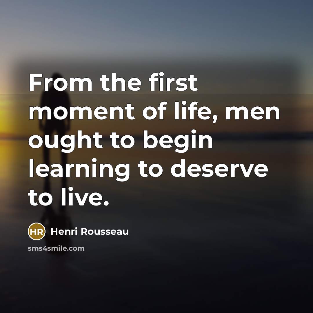 “From the first moment of life, men ought to begin…” quote by Henri Rousseau