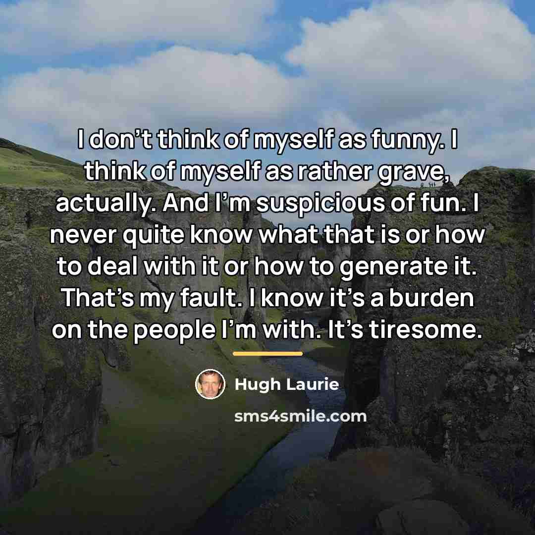 “I don't think of myself as funny. I think of…” quote by Hugh Laurie