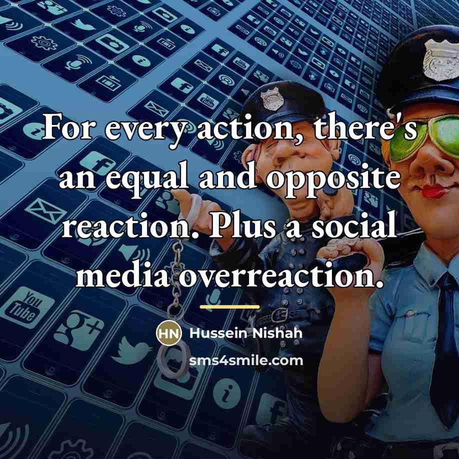 “For every action, there's an equal and opposite reaction. Plus…” quote by Hussein Nishah