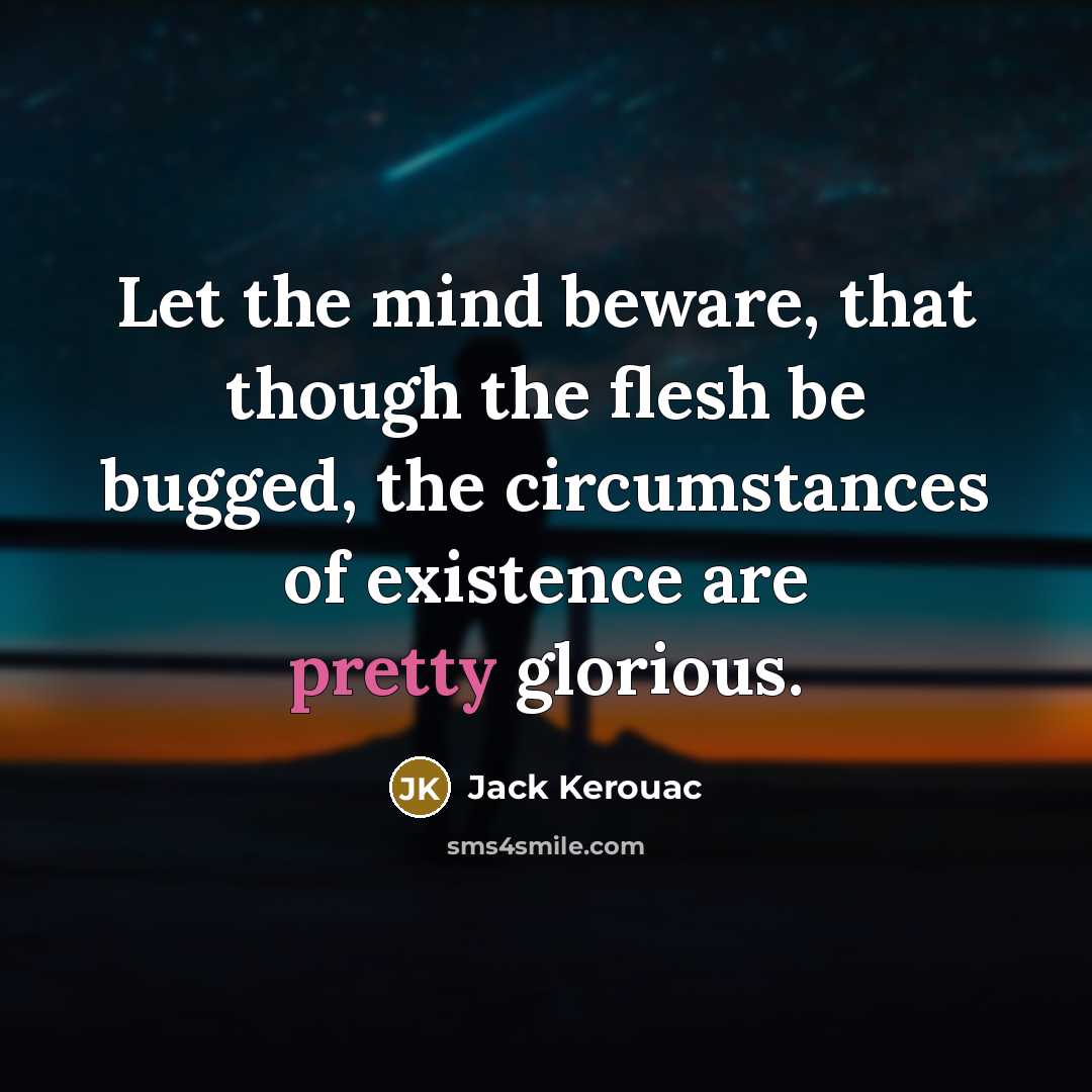 “Let the mind beware, that though the flesh be bugged,…” quote by Jack Kerouac