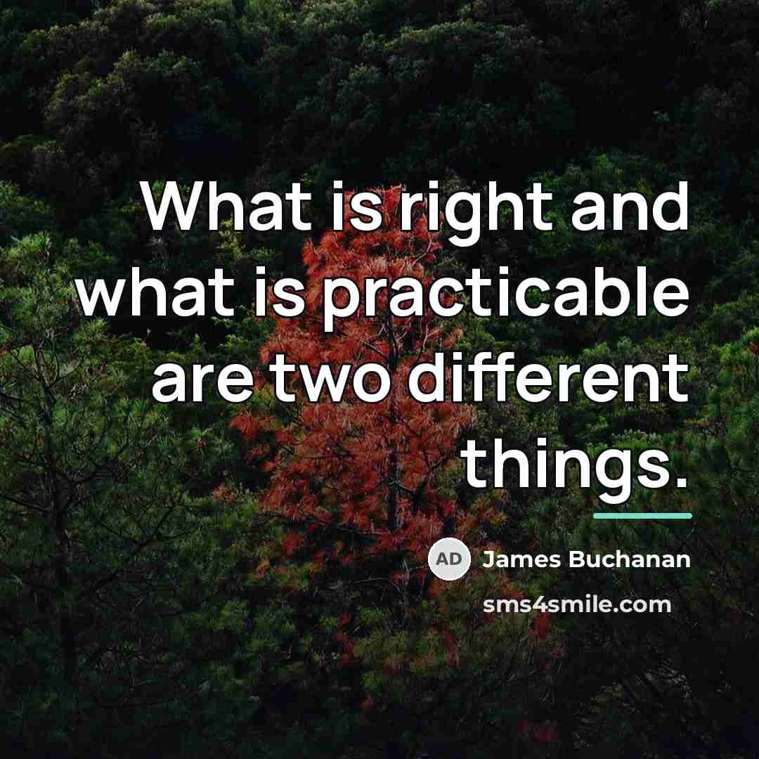 “What is right and what is practicable are two different…” quote by James Buchanan
