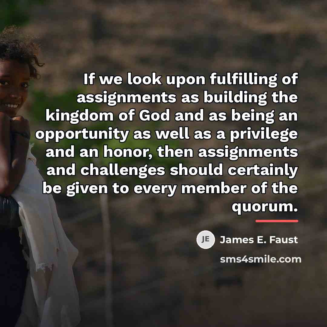 “If we look upon fulfilling of assignments as building the…” quote by James E. Faust