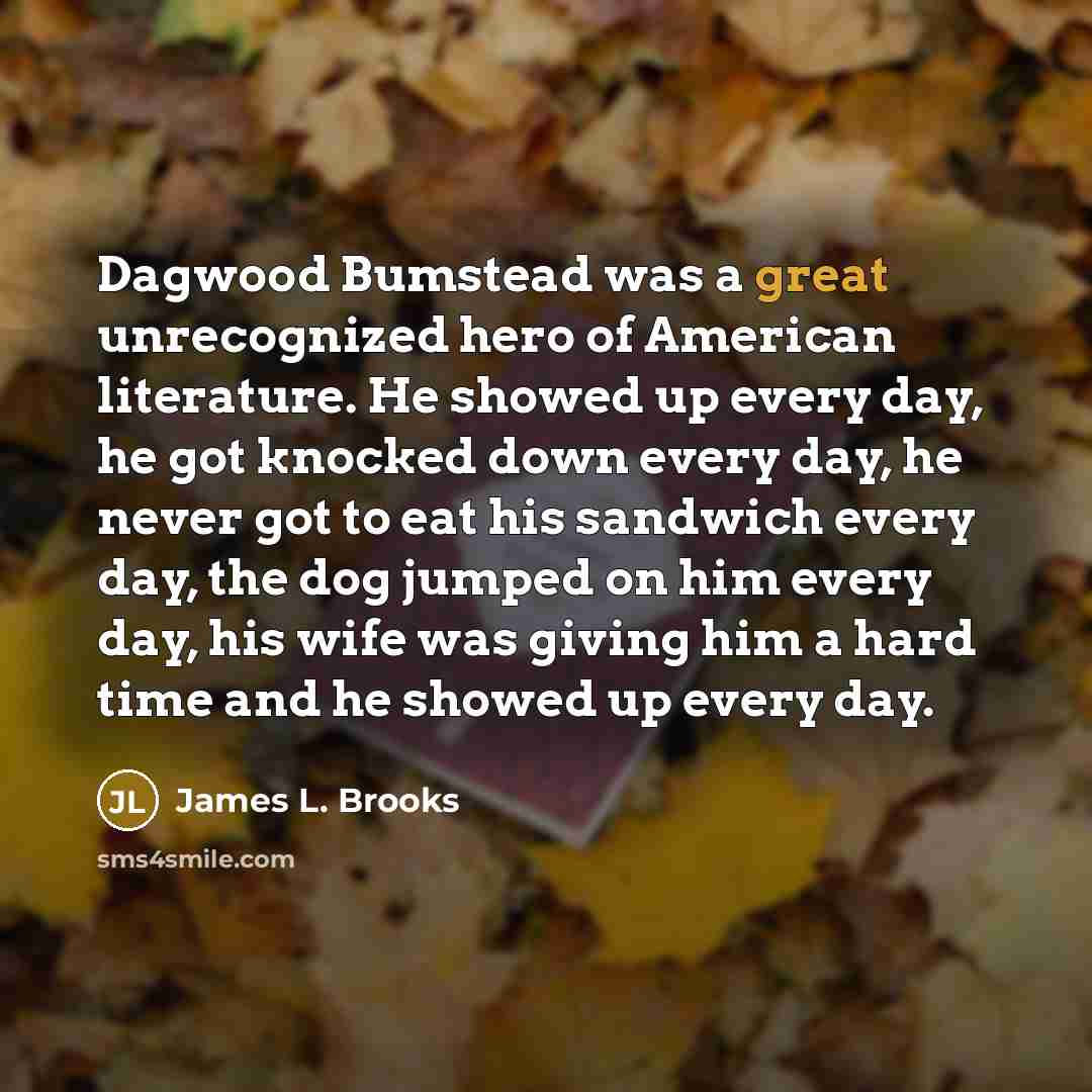 “Dagwood Bumstead was a great unrecognized hero of American literature.…” quote by James L. Brooks