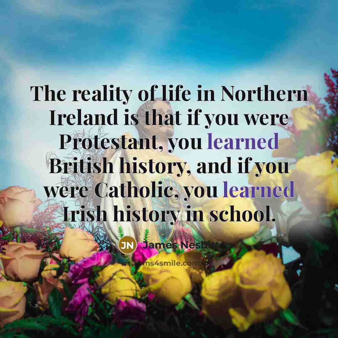 “The reality of life in Northern Ireland is that if…” quote by James Nesbitt