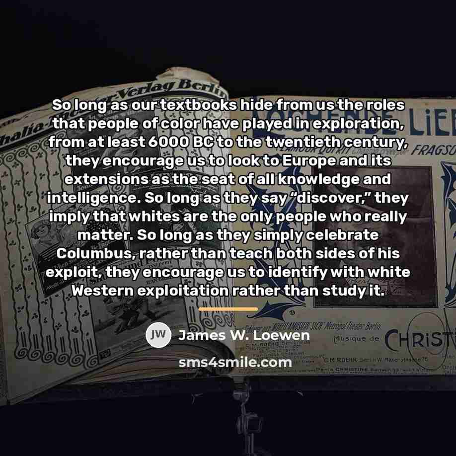 “So long as our textbooks hide from us the roles…” quote by James W. Loewen