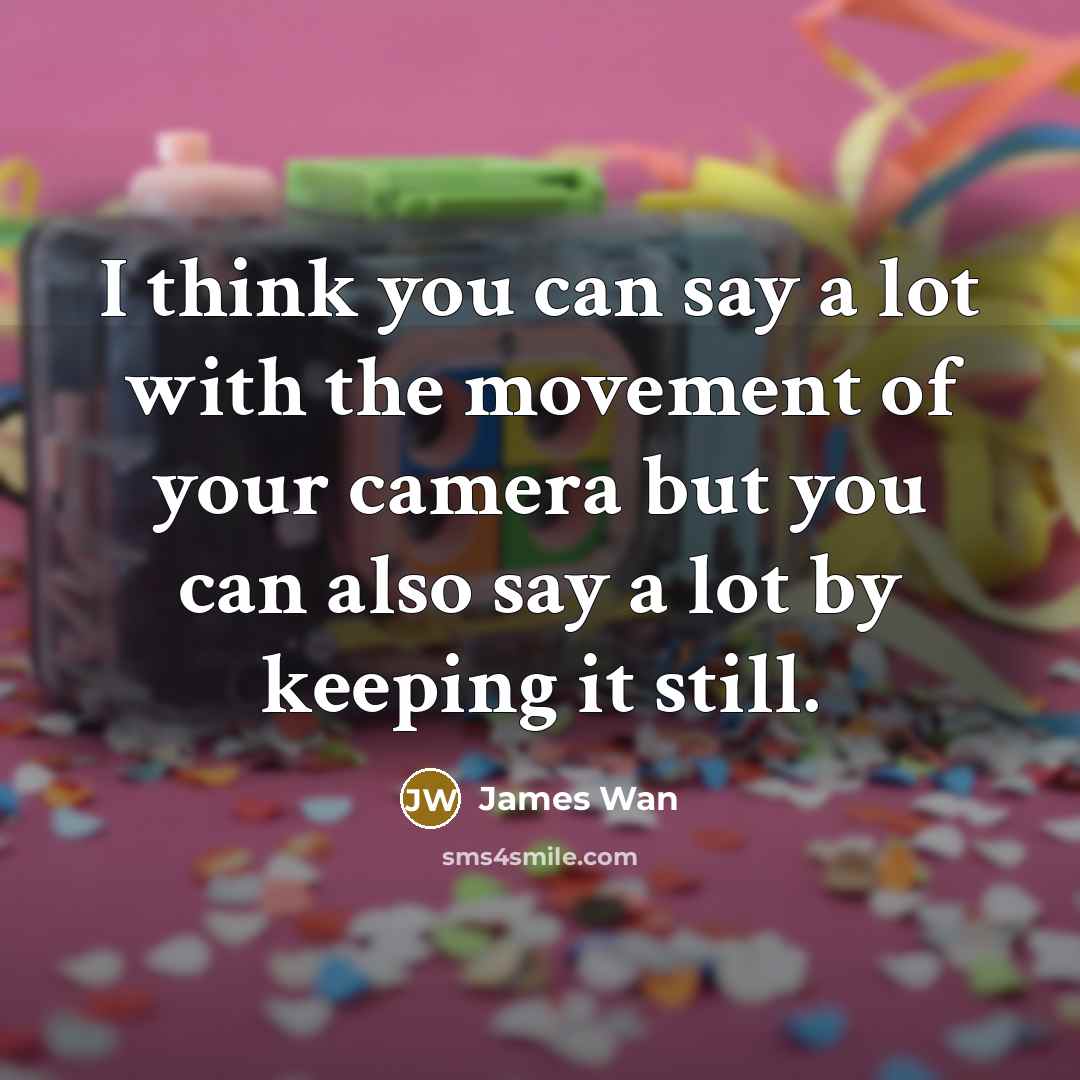 “I think you can say a lot with the movement…” quote by James Wan