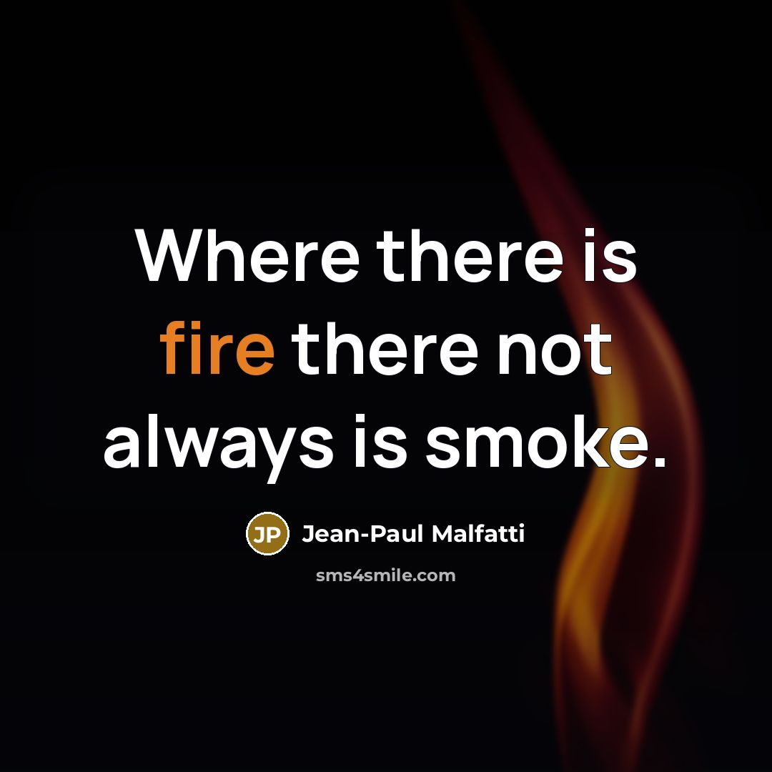 “Where there is fire there not always is smoke.…” quote by Jean-Paul Malfatti