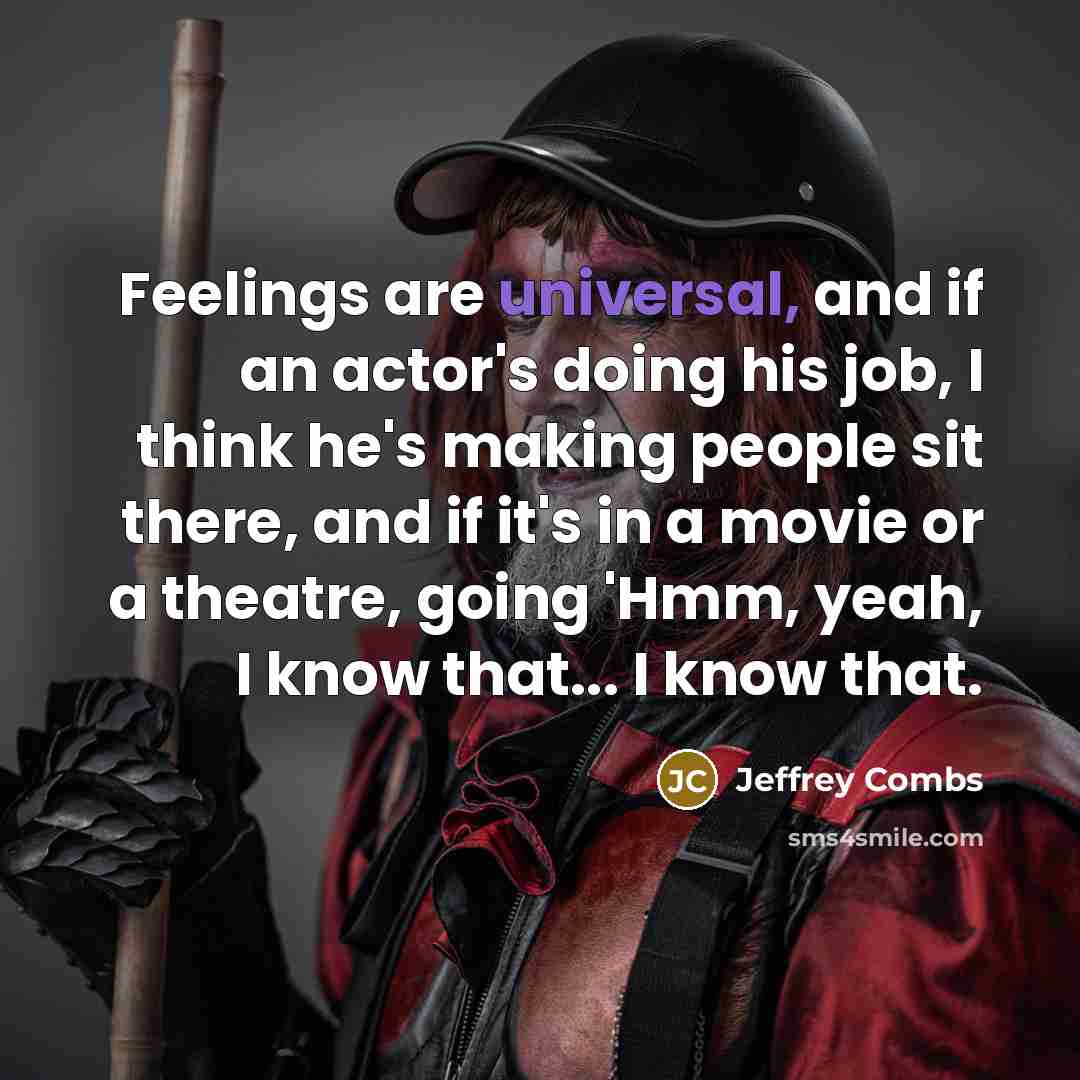 “Feelings are universal, and if an actor's doing his job,…” quote by Jeffrey Combs