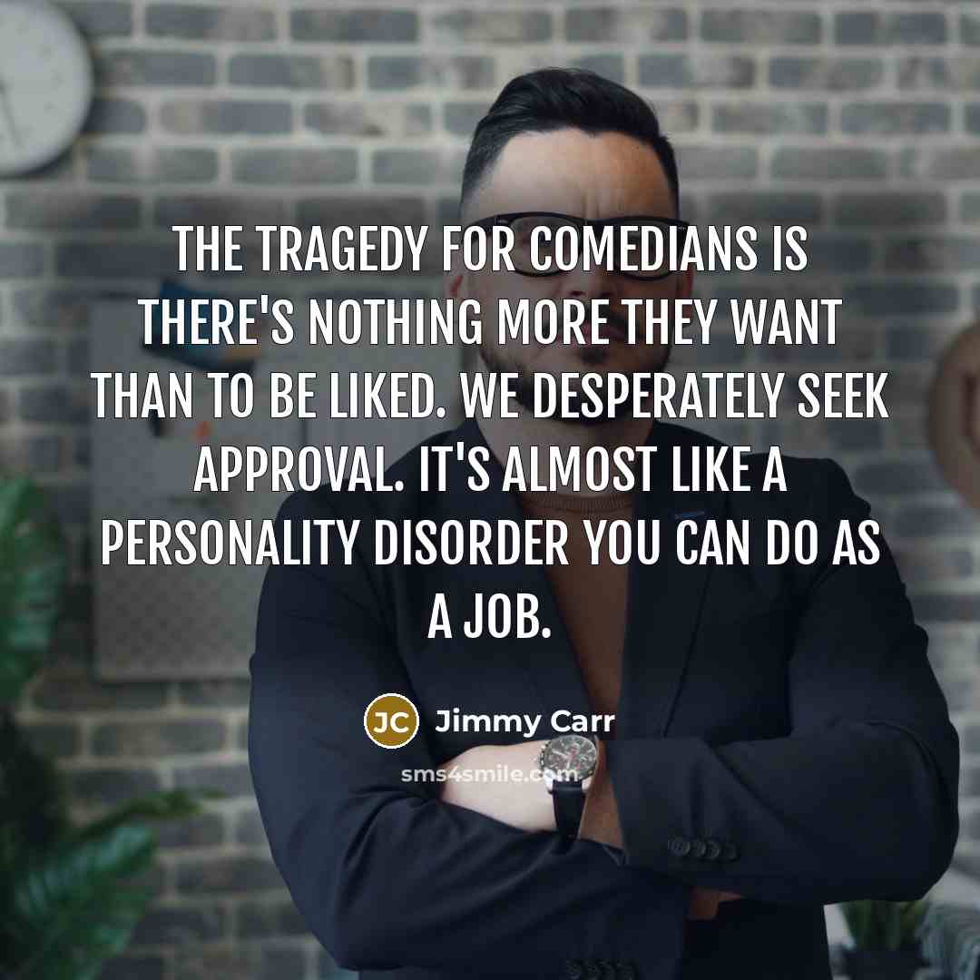 “The tragedy for comedians is there's nothing more they want…” quote by Jimmy Carr
