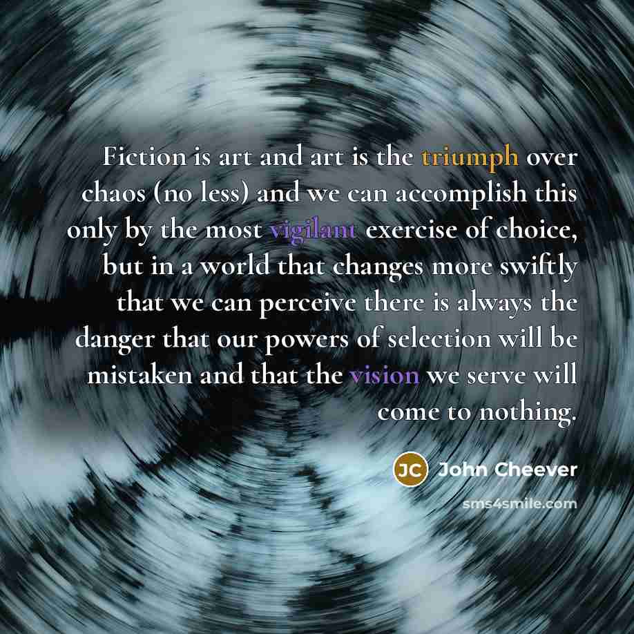 “Fiction is art and art is the triumph over chaos…” quote by John Cheever