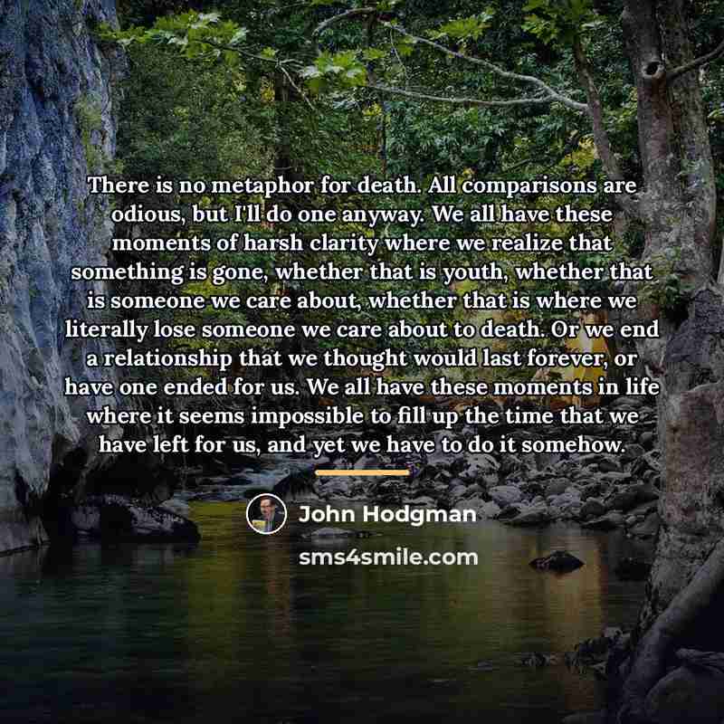 “There is no metaphor for death. All comparisons are odious,…” quote by John Hodgman