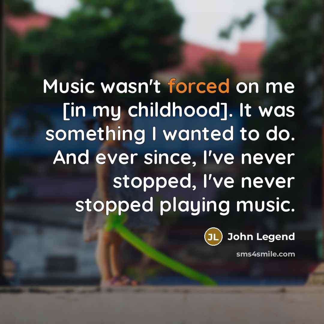 “Music wasn't forced on me [in my childhood]. It was…” quote by John Legend