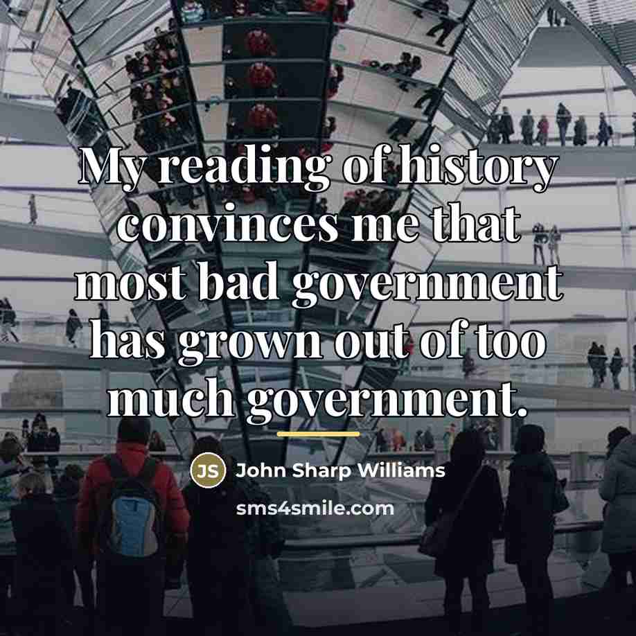 “My reading of history convinces me that most bad government…” quote by John Sharp Williams